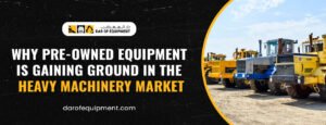 Why-Pre-Owned-Equipment-is-Gaining-Ground-in-the-Heavy-Machinery-Market.jpg Pre-Owned Equipment